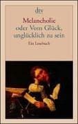 Tapa de Melancholie oder Vom Glück, unglücklich zu sein. Ein Lesebuch