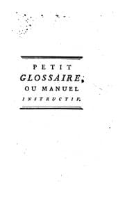 Tapa de Petit glossaire, ou Manuel instructif,: pour faciliter l'intelligence de ..