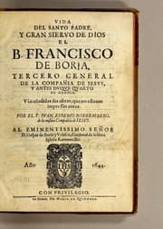 Tapa de Vida del santo padre, y gran siervo de Dios el B. Francisco de Borja, tercero general de la Compañia de Iesus ... Vàn añadidas sus obras, que no estauan impressas antes