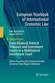 Tapa de From Bilateral Arbitral Tribunals and Investment Courts to a Multilateral Investment Court