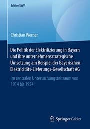 Tapa de Die Politik der Elektrifizierung in Bayern und ihre unternehmensstrategische Umsetzung am Beispiel der Bayerischen ... 1914 bis 1954
