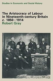 Tapa de The Aristocracy of Labour in Nineteenth-Century Britain, C. 1850-1900