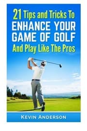 Tapa de 21 Tips & Tricks To Enhance Your Game Of Golf And Play Like The Pros