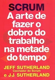 Tapa de SCRUM. A arte de fazer o dobro do trabalho na metade do tempo