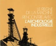 Tapa de Le règne de la machine. Rencontre avec l'Archéologie Industrielle
