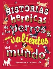 Tapa de Historias heroicas de los perros más valientes del mundo