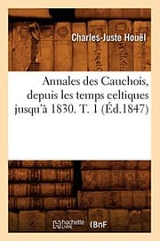Tapa de Annales des Cauchois, depuis les temps celtiques jusqu'à 1830. T. 1