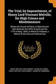 Tapa de The Trial, by Impeachment, of Henry Lord Viscount Melville, for High Crimes and Misdemeanors