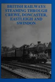Tapa de British Railways Steaming Through Crewe, Doncaster, Eastleigh and Swindon (British Railways Steaming)