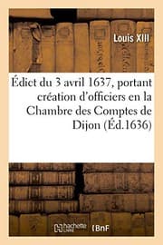 Tapa de Édict du 3 avril 1637, portant création d'officiers en la Chambre des Comptes de Dijon