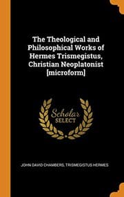 Tapa de The Theological and Philosophical Works of Hermes Trismegistus, Christian Neoplatonist [microform]
