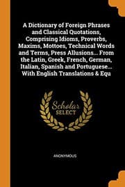 Tapa de A Dictionary of Foreign Phrases and Classical Quotations, Comprising Idioms, Proverbs, Maxims, Mottoes, Technical Words and Terms, Press Allusions... ... Portuguese... with English Translations & Equ