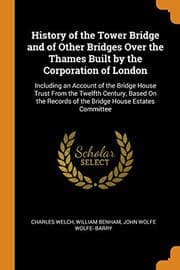 Tapa de History of the Tower Bridge and of Other Bridges Over the Thames Built by the Corporation of London
