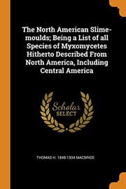 Tapa de The North American Slime-moulds; Being a List of all Species of Myxomycetes Hitherto Described From North America, Including Central America