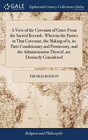 Tapa de A View of the Covenant of Grace from the Sacred Records. Wherein the Parties in That Covenant, the Making of It, Its Parts Conditionary and ... Thereof, Are Distinctly Considered