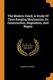 Tapa de The Modern Clock; A Study Of Time Keeping Mechanism; Its Construction, Regulation, And Repair