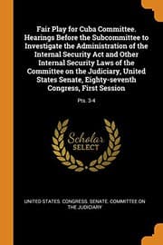 Tapa de Fair Play for Cuba Committee. Hearings Before the Subcommittee to Investigate the Administration of the Internal Security ACT and Other Internal ... Congress, First Session