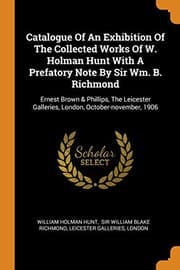 Tapa de Catalogue Of An Exhibition Of The Collected Works Of W. Holman Hunt With A Prefatory Note By Sir Wm. B. Richmond