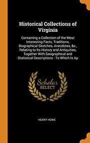 Tapa de Historical Collections of Virginia : Containing a Collection of the Most Interesting Facts, Traditions, Biographical Sketches, Anecdotes, &c., Relating ... and Statistical Descriptions