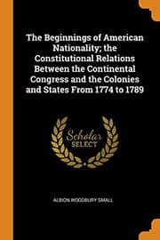 Tapa de The Beginnings of American Nationality; the Constitutional Relations Between the Continental Congress and the Colonies and States From 1774 to 1789