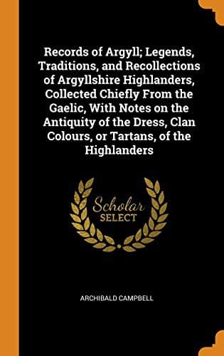 Tapa de Records of Argyll; Legends, Traditions, and Recollections of Argyllshire Highlanders, Collected Chiefly from the Gaelic, with Notes on the Antiquity ... Clan Colours, or Tartans, of the Highlanders