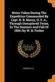 Tapa de Notes Taken During the Expedition Commanded by Capt. R. B. Marcy, U. S. A., Through Unexplored Texas, in the Summer and Fall of 1854 /By W. B. Parker