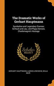 Tapa de The Dramatic Works of Gerhart Hauptmann : Symbolice and Legendary Dramas