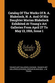 Tapa de Catalog Of The Works Of R. A. Blakelock, N. A. And Of His Daughter Marian Blakelock Exhibited At Young's Art Galleries From April 27 To May 13, 1916, Issue 1