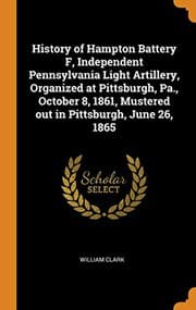 Tapa de History of Hampton Battery F, Independent Pennsylvania Light Artillery, Organized at Pittsburgh, Pa., October 8, 1861, Mustered out in Pittsburgh, June 26, 1865