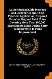 Tapa de Luther Burbank, his Methods and Discoveries and Their Practical Application; Prepared From his Original Field Notes Covering More Than 100,000 ... Forty Years Devoted to Plant Improvement