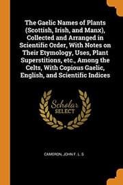 Tapa de The Gaelic Names of Plants , Collected and Arranged in Scientific Order, with Notes on Their Etymology, Uses, Plant ... Gaelic, English, and Scientific Indices
