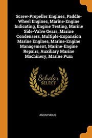 Tapa de Screw-Propeller Engines, Paddle-Wheel Engines, Marine-Engine Indicating, Engine Testing, Marine Side-Valve Gears, Marine Condensers, ... Auxiliary Marine Machinery, Marine Pum