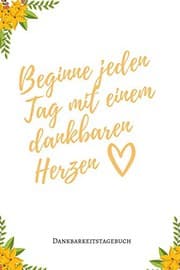 Tapa de BEGINNE JEDEN TAG MIT EINEM DANKBAREN HERZEN DANKBARKEITSTAGEBUCH