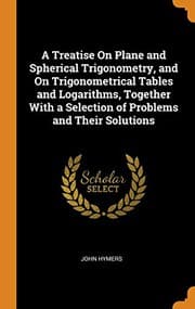 Tapa de A Treatise On Plane and Spherical Trigonometry, and On Trigonometrical Tables and Logarithms, Together With a Selection of Problems and Their Solutions