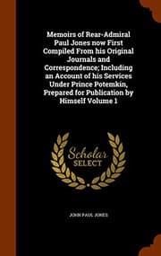 Tapa de Memoirs of Rear-Admiral Paul Jones now First Compiled From his Original Journals and Correspondence; Including an Account of his Services Under Prince ... Prepared for Publication by Himself Volume 1
