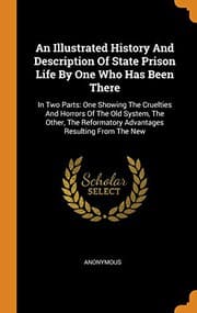 Tapa de An Illustrated History and Description of State Prison Life by One Who Has Been There : In Two Parts