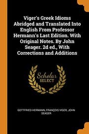 Tapa de Viger's Greek Idioms Abridged and Translated Into English from Professor Hermann's Last Edition. with Original Notes. by John Seager. 2D Ed., with Corrections and Additions