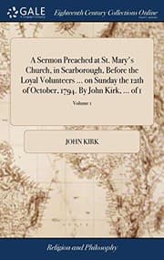 Tapa de A Sermon Preached at St. Mary's Church, in Scarborough, Before the Loyal Volunteers ... on Sunday the 12th of October, 1794. by John Kirk, ... of 1; Volume 1