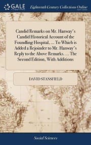 Tapa de Candid Remarks on Mr. Hanway's Candid Historical Account of the Foundling Hospital, ... to Which Is Added a Rejoinder to Mr. Hanway's Reply to the Above Remarks. ... the Second Edition, with Additions