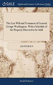 Tapa de The Last Will and Testament of General George Washington. with a Schedule of His Property Directed to Be Sold