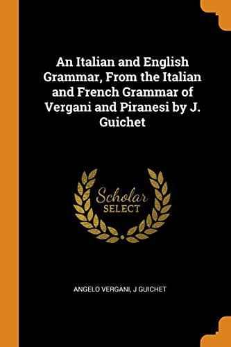 Tapa de An Italian and English Grammar, from the Italian and French Grammar of Vergani and Piranesi by J. Guichet