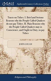Tapa de Tracts on Tithes. I. Brief and Serious Reasons Why the People Called Quakers Do Not Pay Tithes. II. Plain Reasons Why the People Called Quakers May in Conscience, and Ought in Duty, to Pay Tithes