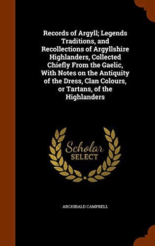 Tapa de Records of Argyll; Legends Traditions, and Recollections of Argyllshire Highlanders, Collected Chiefly From the Gaelic, With Notes on the Antiquity of ... Clan Colours, or Tartans, of the Highlanders