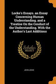 Tapa de Locke's Essays. an Essay Concerning Human Understanding. and a Treatise on the Conduct of the Understanding. with the Author's Last Additions