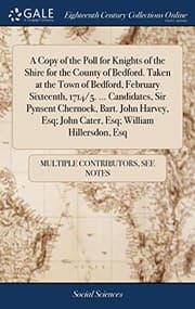 Tapa de A Copy of the Poll for Knights of the Shire for the County of Bedford. Taken at the Town of Bedford, February Sixteenth, 1714/5. ... Candidates, Sir ... Esq; John Cater, Esq; William Hillersdon, Esq