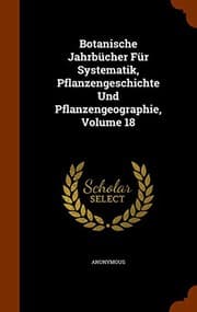 Tapa de Botanische Jahrbücher Für Systematik, Pflanzengeschichte Und Pflanzengeographie, Volume 18