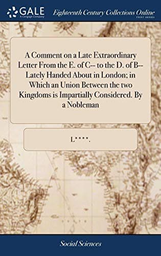 Tapa de A Comment on a Late Extraordinary Letter from the E. of C-- To the D. of B-- Lately Handed about in London; In Which an Union Between the Two Kingdoms Is Impartially Considered. by a Nobleman