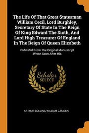 Tapa de The Life of That Great Statesman William Cecil, Lord Burghley, Secretary of State in the Reign of King Edward the Sixth, and Lord High Treasurer of ... the Original Manuscript Wrote Soon After His