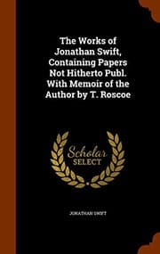 Tapa de The Works of Jonathan Swift, Containing Papers Not Hitherto Publ. With Memoir of the Author by T. Roscoe