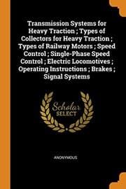 Tapa de Transmission Systems for Heavy Traction ; Types of Collectors for Heavy Traction ; Types of Railway Motors ; Speed Control ; Single-Phase Speed ... Instructions ; Brakes ; Signal Systems